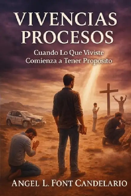 Vivencias y Procesos: Cuando Lo Que Vivistes Comienza A Tener Propósito. by Angel Luis Font Candelario
