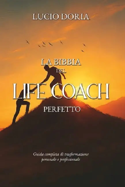 La Bibbia del Life Coach Perfetto: Guida completa di trasformazione personale e professionale by Lucio Doria