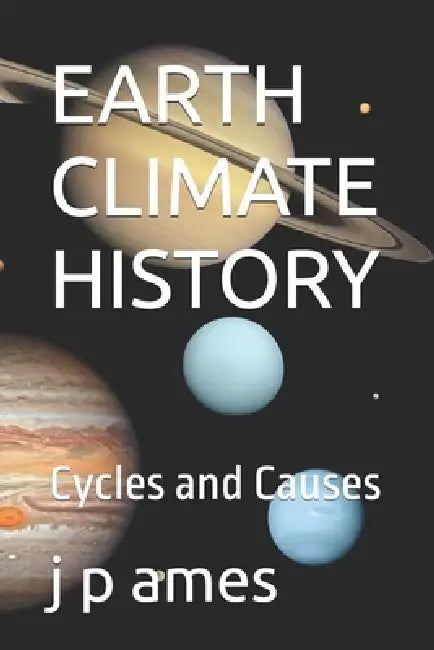 Earth Climate History: Cycles and Causes by J. P. Ames