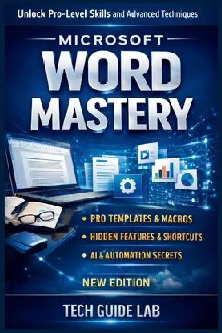 Microsoft Word Mastery: From Beginner to Pro in 7 Days Practical Skills to Boost Productivity by Tech Guide Lab