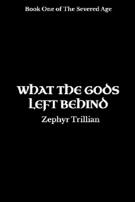 What the Gods Left Behind by Zephyr Trillian