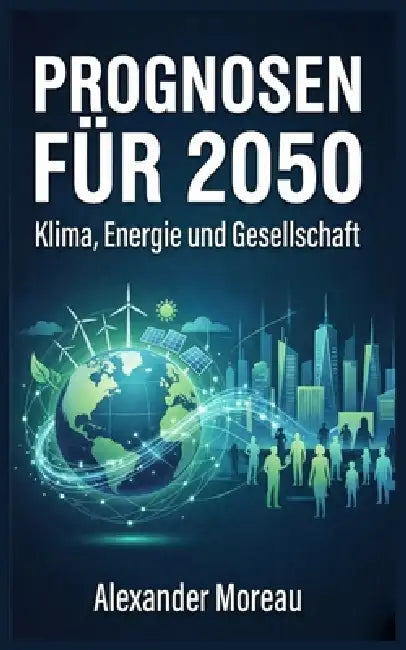 Prognosen für 2050: Klima, Energie und Gesellschaft by Alexander Moreau