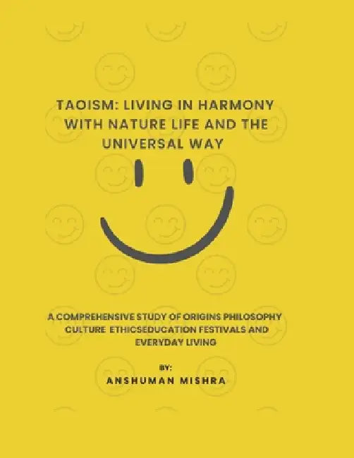 Taoism: Living in Harmony with Nature Life and the Universal Way by Anshuman Mishra