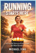 Running Starts Here: A Friendly Start-to-Finish Guide for New Runners by Michael Fink