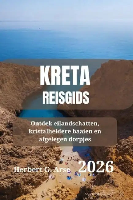 KRETA Reisgids 2026: Ontdek eilandschatten, kristalheldere baaien en afgelegen dorpjes by Herbert G. Arse
