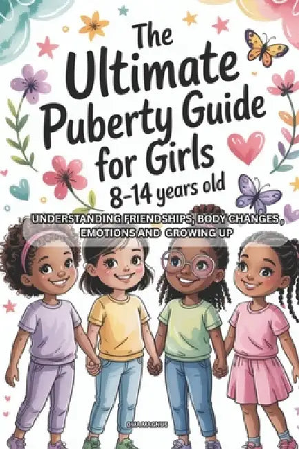 The Ultimate Puberty Guide for Girls 8-14 Years Old: Understanding Friendships, Body Changes, Emotions And Growing Up by Oma Magnus