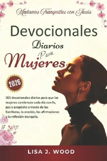 Mañanas Tranquilas Con Jesús: Un Devocional de 365 Días Para Que Las Mujeres Comiencen Cada Día Con Fe, Paz Y Propósito a Través de Las Escrituras, La by Lisa J. Wood