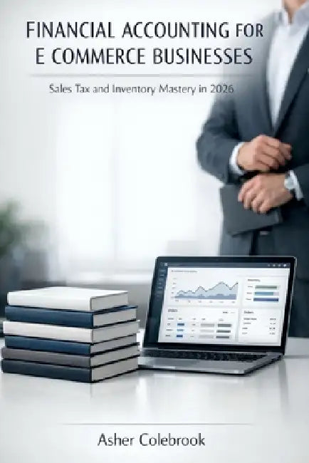 Financial Accounting for E-Commerce Businesses: Sales Tax and Inventory Mastery in 2026 Leverages by Asher Colebrook