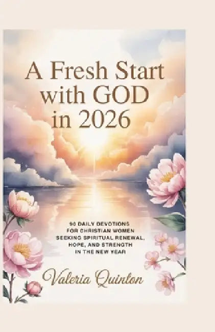 A Fresh Start with God in 2026: 90 Daily Devotions for Christian Women Seeking Spiritual Renewal, Hope, and Strength in the New Year by Valeria Quinton