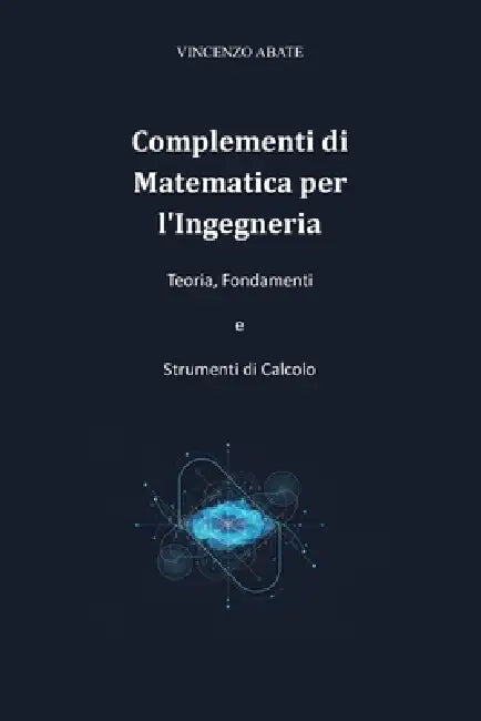Complementi di Matematica per l'Ingegneria: Teoria, Fondamenti e Strumenti di Calcolo by Vincenzo Abate