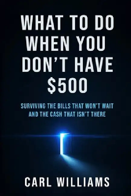 What To Do When You Don't Have $500 by Carl Williams