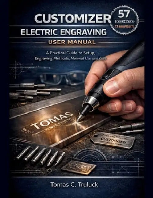 Customizer Electric Engraving Pen User Manual: A Practical Guide to Setup, Engraving Methods, Material Use, and Care. by Tomas C. Truluck