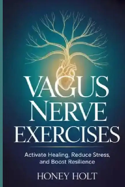 Vagus Nerve Exercises: Activate Healing, Reduce Stress, and Boost Resilience by Honey Holt