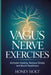 Vagus Nerve Exercises: Activate Healing, Reduce Stress, and Boost Resilience by Honey Holt