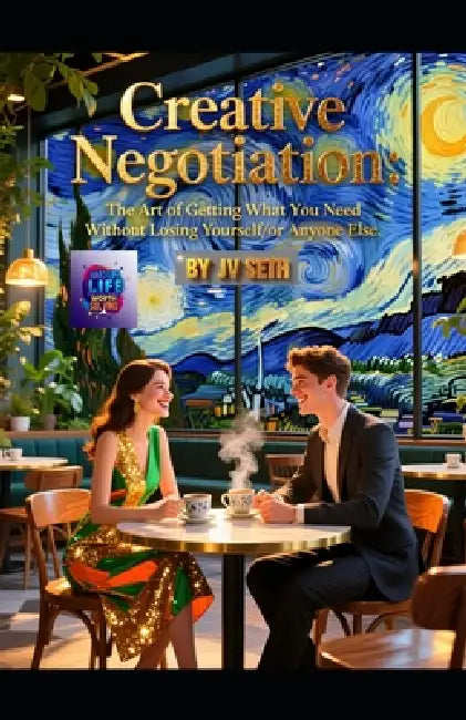 Creative Negotiation: The Art of Getting What You Need Without Losing Yourself-or Anyone Else by Jv Seth