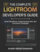 The Complete Lightroom Developer's Guide: Smart Workflows, Plugin Development, and Automation Strategies by Albert Brian Desmond