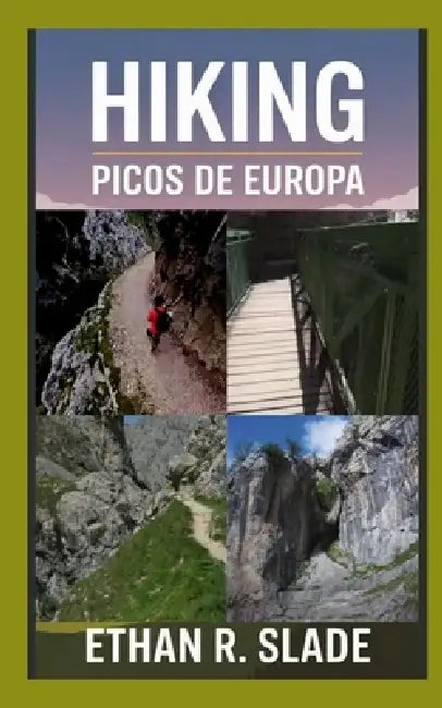 Hiking Picos de Europa: Trails, Villages, and Mountain Adventures by Ethan R. Slade