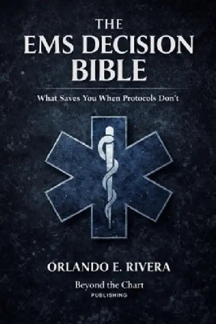 The EMS Decision Bible: What Saves You When Protocols Don't by Orlando Rivera