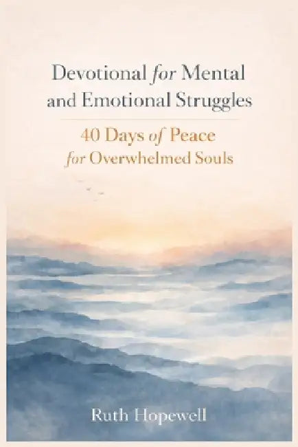 Devotional for Mental and Emotional Struggles: 40 Days of Peace for Overwhelmed Souls by Ruth Hopewell