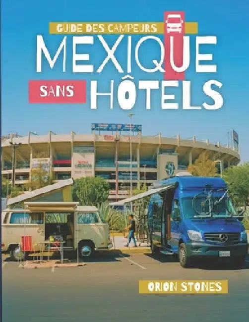 Mexique Sans Hôtels: Un guide de road trip et un guide adapté aux nouveaux visiteurs lors de la forte demande de voyage en 2026 by Orion Stones
