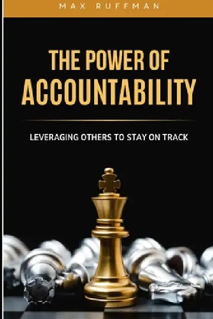 The Power of Accountability: Leveraging Others to Stay on Track by Max Ruffman