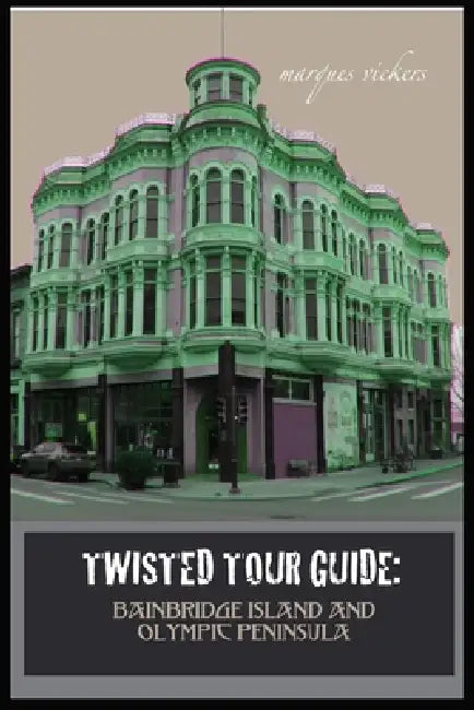 Twisted Tour Guide: Bainbridge Island and Olympic Peninsula: Shocking History, Discoveries, Scandals and Vice by Marques Vickers, Marques Vickers