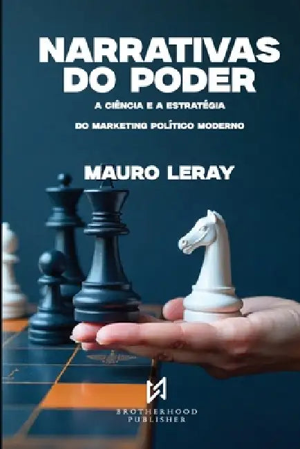 Narrativas Do Poder: A Ciência e a Estratégia do Marketing Político Moderno by Mauro Leray