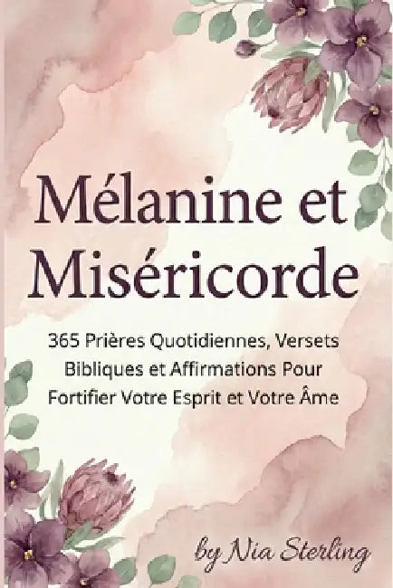 Mélanine et Miséricorde: 365 Prières Quotidiennes, Versets Bibliques et Affirmations Pour Fortifier Votre Esprit et Votre Âme by Nia Sterling