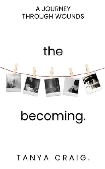 The Becoming: A Journey Through Wounds by Tanya Craig