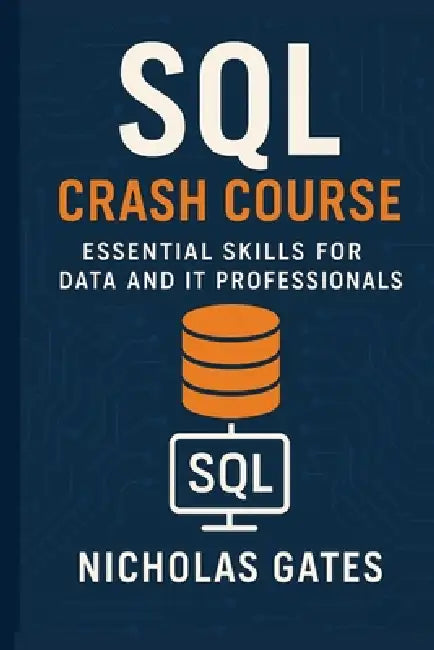 SQL Crash Course: Essential Skills for Data and IT Professionals by Nicholas Gates