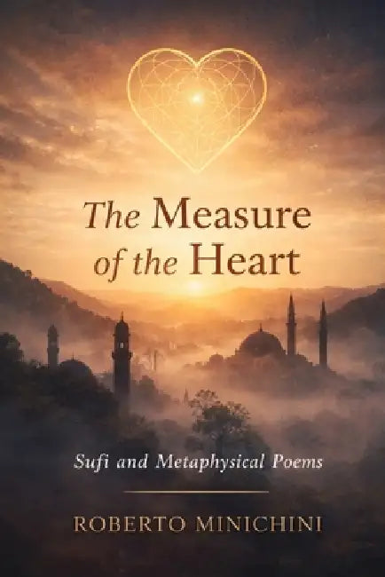 The Measure of the Heart: Sufi and Metaphysical Poems by Roberto Minichini