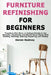 Furniture Refinishing for Beginners: Transform Old, Worn, or Antique Furniture into Beautiful, Functional, and Stylish Home Pieces With Sanding, Paint by Daren Rodney