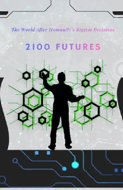 2100 Future: The World After Humanity's Biggest Decisions by Tajirul Sk