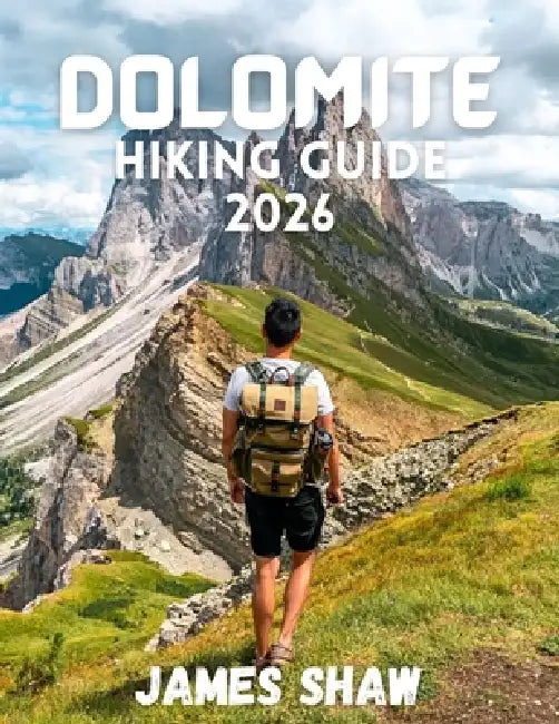 Dolomite Hiking Guide 2026: Explore the Majestic Trails of Italy's Alpine Paradise by James Shaw