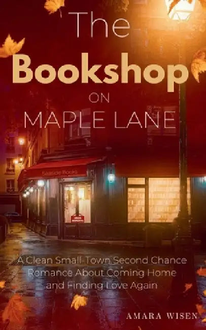 The Bookshop on Maple Lane: A Clean Small-Town Second Chance Romance About Coming Home and Finding Love Again by Amara Wisen