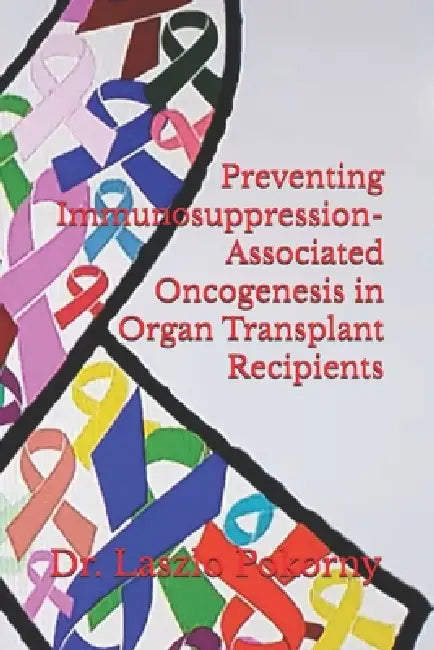 Preventing Immunosuppression-Associated Oncogenesis in Organ Transplant Recipients by Laszlo Pokorny