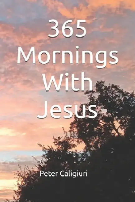 365 Mornings With Jesus by Peter Caligiuri