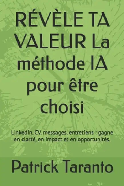 RÉVÈLE TA VALEUR La méthode IA pour être choisi: LinkedIn, CV, messages, entretiens: gagne en clarté, en impact et en opportunités. by Patrick Taranto