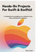Hands-On Projects For Swift & SwiftUI: A Practical Guide to Building User Interfaces, Data Flows, and Functional iOS Apps by Alex Hunter