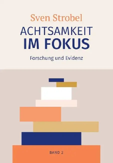 Achtsamkeit im Fokus: Band 2: Forschung und Evidenz: Achtsamkeit erforscht: Gesundheit, Kognition und Gehirn - ein evidenzbasierter Überblick, verstän by Sven Strobel