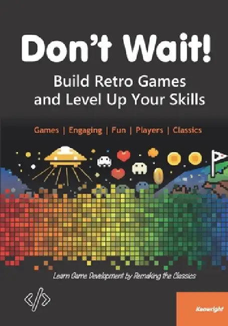 Don't Wait!: Build Retro Games and Level Up Your Skills by Kenwright