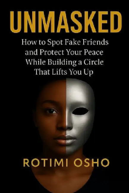 Unmasked: How To Spot Fake Friends and Protect Your Peace While Building a Circle That Lifts You Up by Rotimi Osho