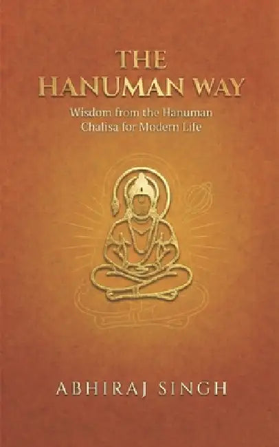 The Hanuman Way: Wisdom from the Hanuman Chalisa for Modern Life by Abhiraj Singh