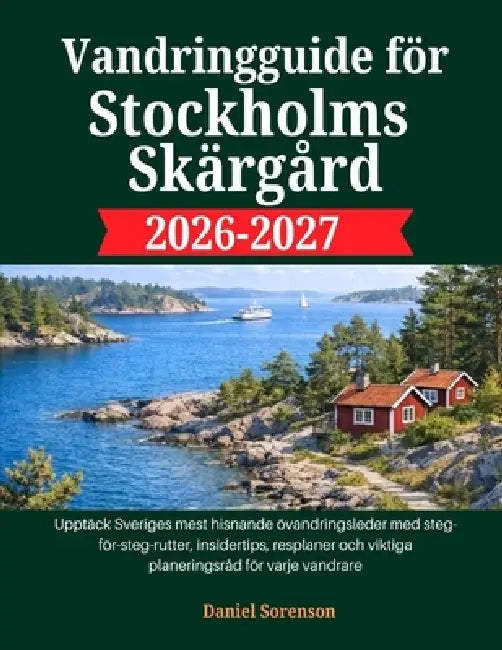 Vandringguide för Stockholms skärgård 2026-2027: Upptäck Sveriges mest hisnande övandringsleder med steg-för-steg-rutter, insidertips, resplaner och v by Daniel Sorensen