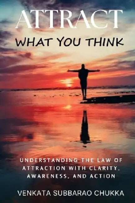 Attract What You Think by Venkata Subbarao Chukka