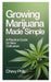 Growing Marijuana Made Simple: A Practical Guide for New Cultivators by Chevy Phils