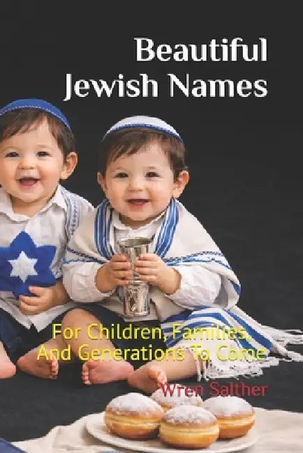 Beautiful Jewish Names: For Children, Families, And Generations To Come by Wren Salther
