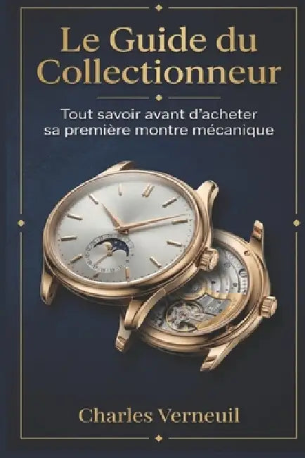 Le Guide du Collectionneur: Tout savoir avant d'acheter sa première montre mécanique by Charles Verneuil