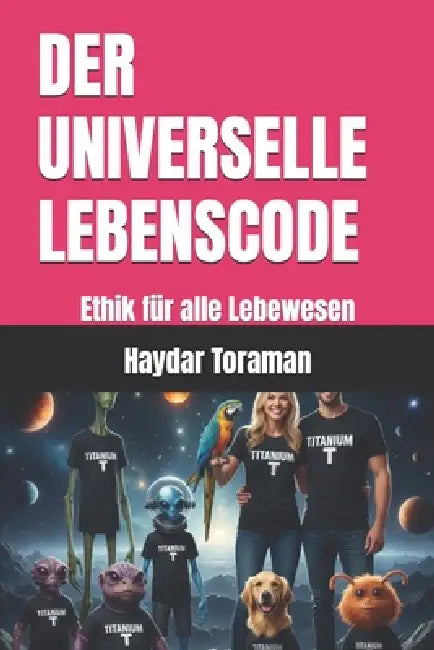 Der Universelle Lebenscode: Ethik für alle Lebewesen by Haydar Toraman