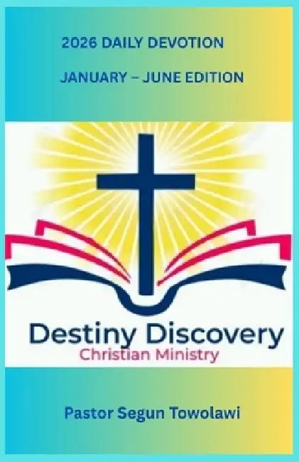 DESTINY DISCOVERY CHRISTIAN MINISTRY 2026 DAILY DEVOTION January-June Edition: A Daily inspirational guide to boost Christian Faith by Pastor Segun Towolawi